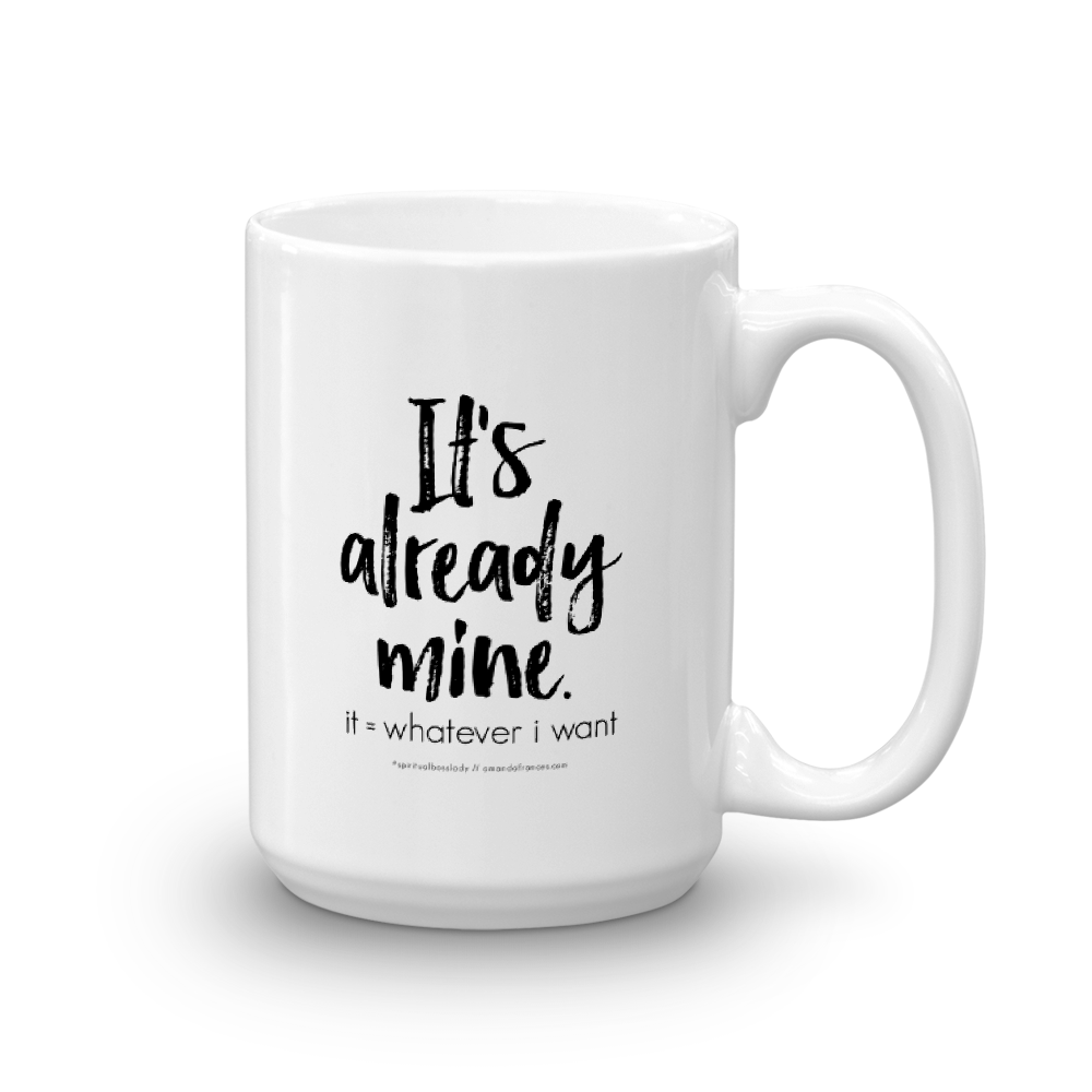 It's already mine. it = whatever I want — Mug