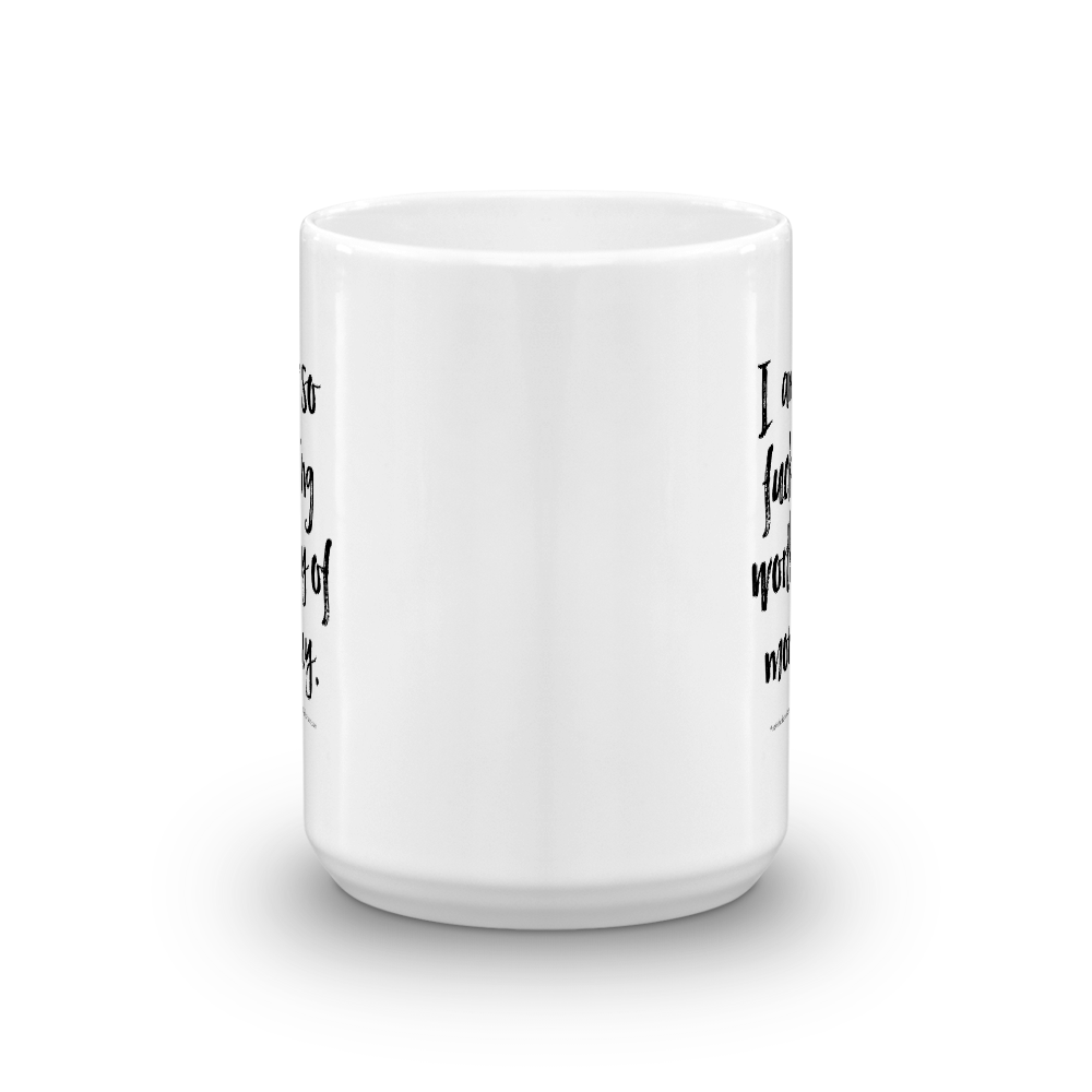 I am so fucking worthy of money. — Mug