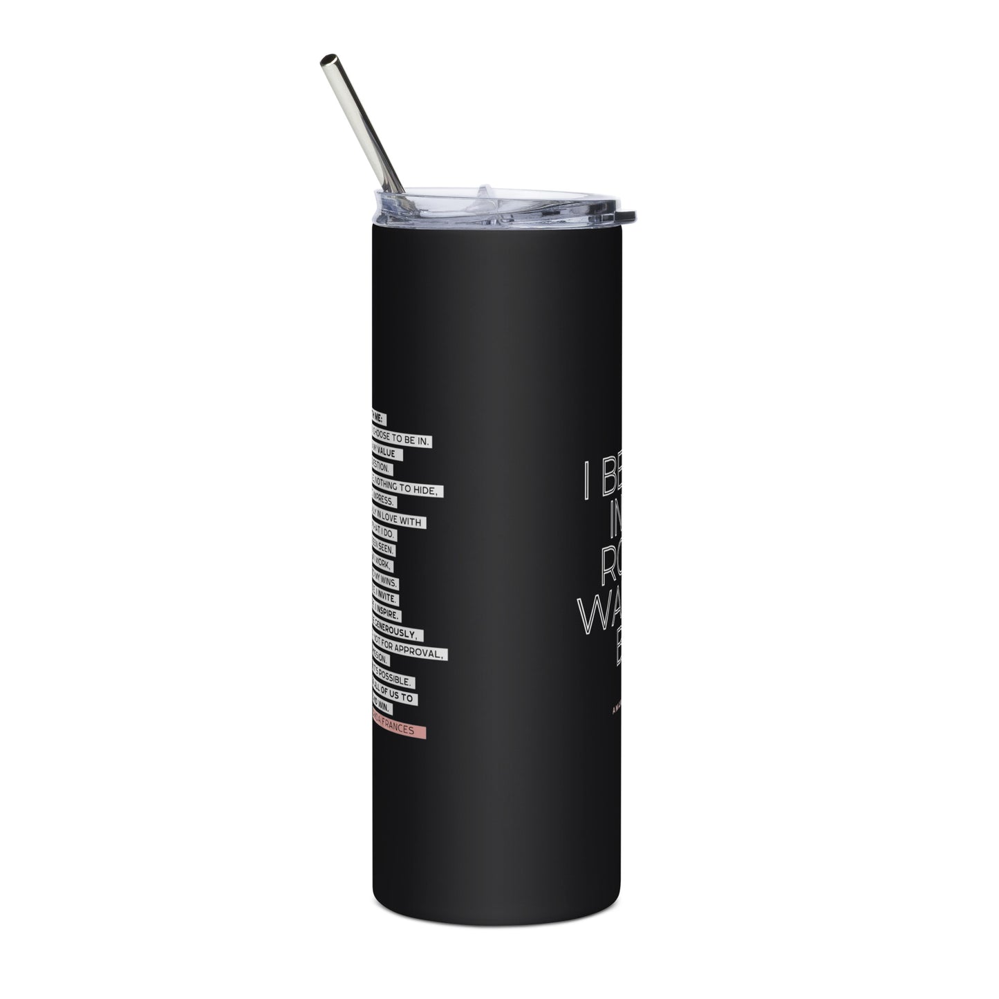 Black tumbler with white text and a straw on a white background. The text says: I belong in any room I want to be in.