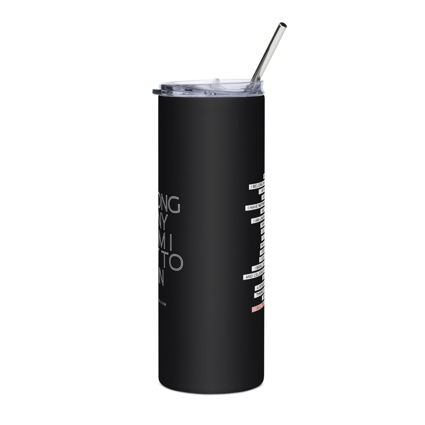 Black tumbler with white text and a straw on a white background. The text says: I belong in any room I want to be in.