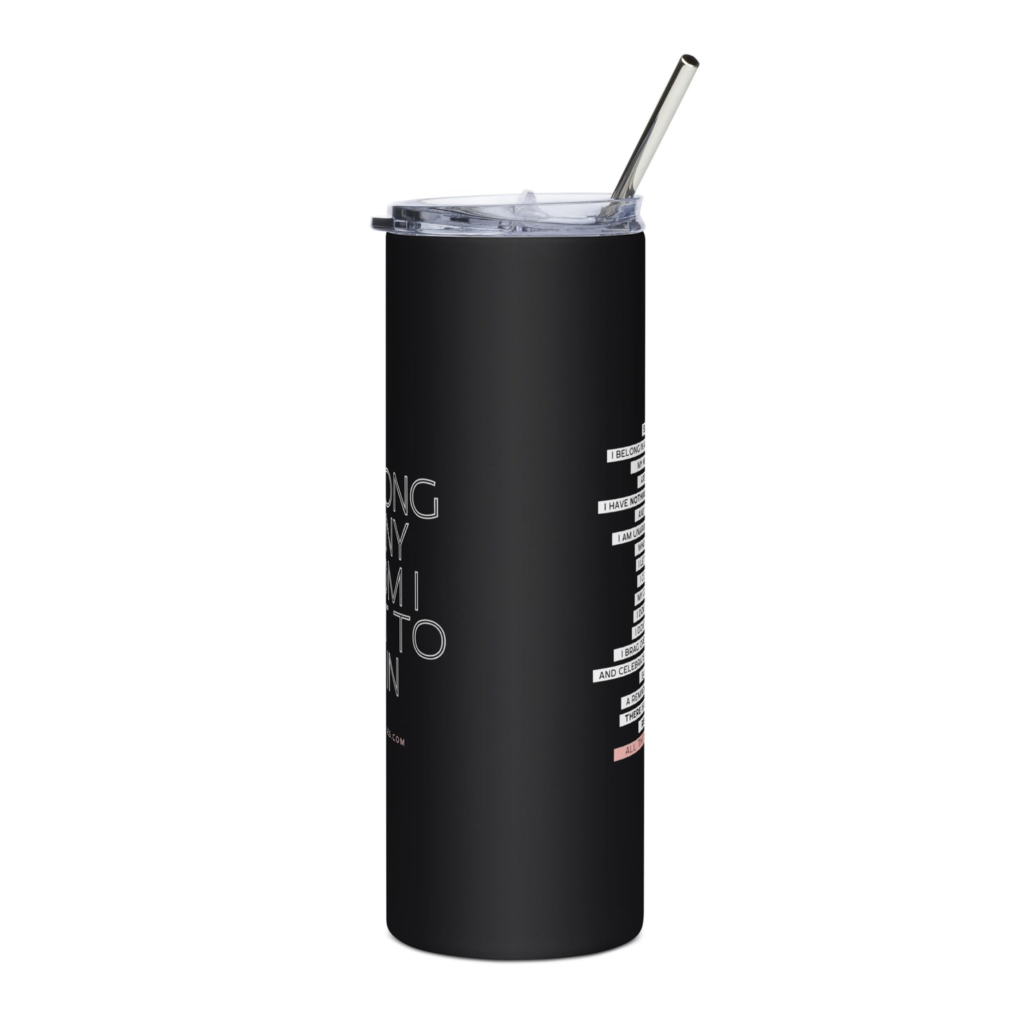 Black tumbler with white text and a straw on a white background. The text says: I belong in any room I want to be in.