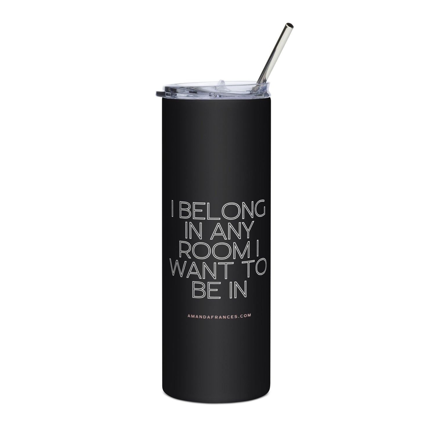 Black tumbler with white text and a straw on a white background. The text says: I belong in any room I want to be in.