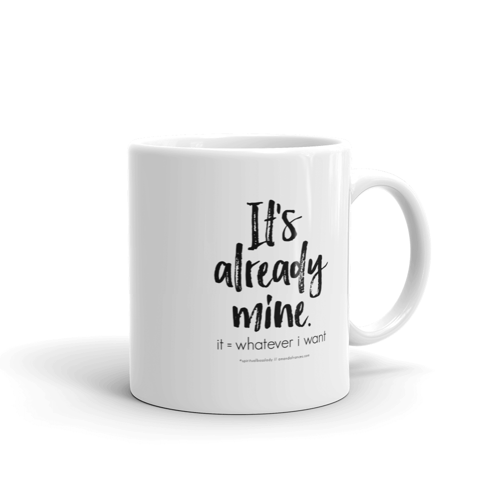 It's already mine. it = whatever I want — Mug