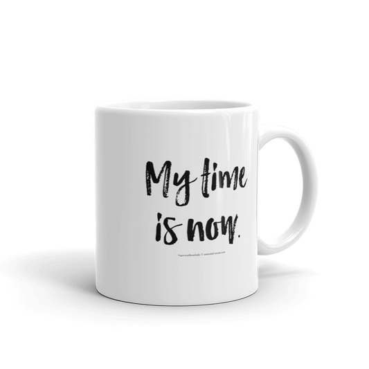 My time is now. — Mug