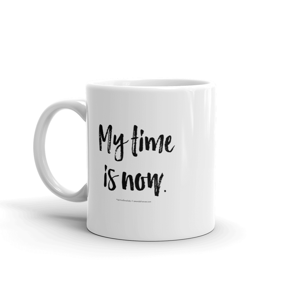 My time is now. — Mug