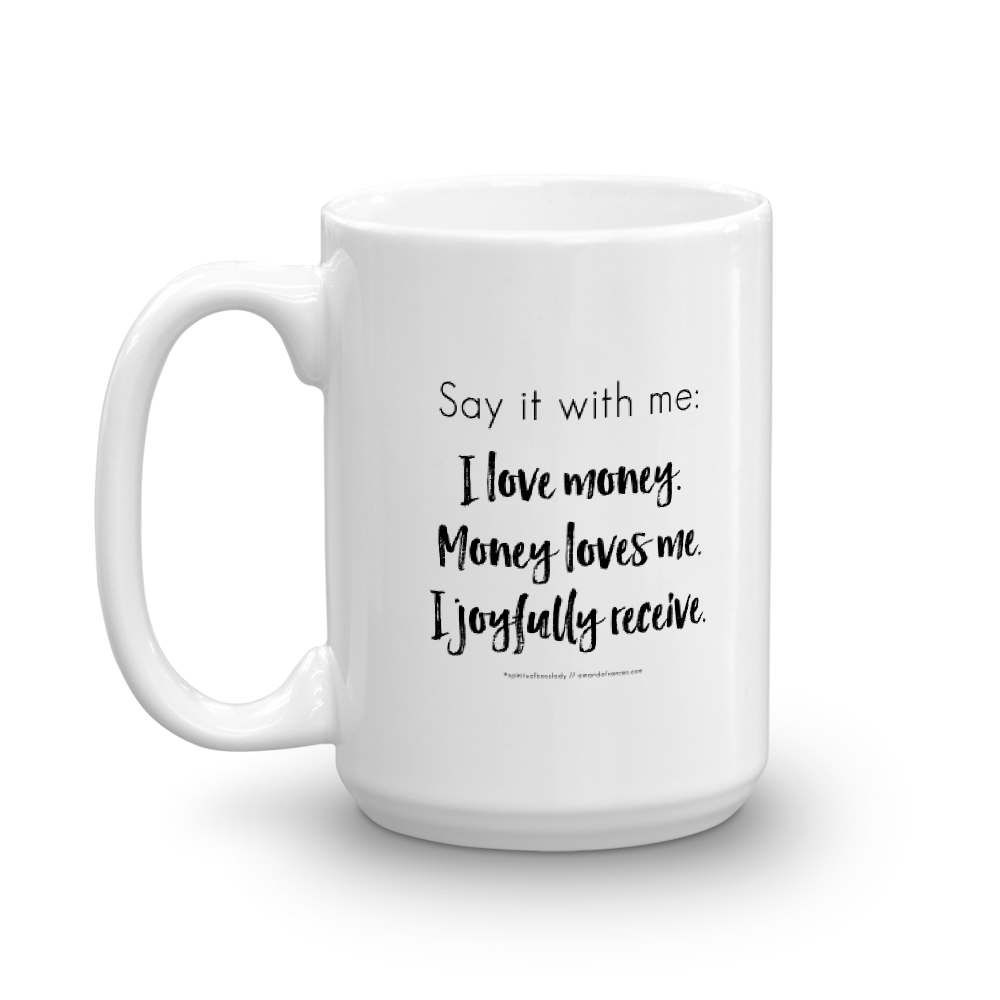 Say it with me: I love money. Money loves me. I joyfully receive. — Mug